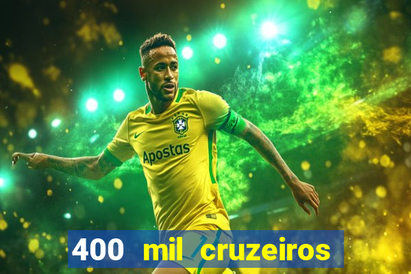 400 mil cruzeiros em reais
